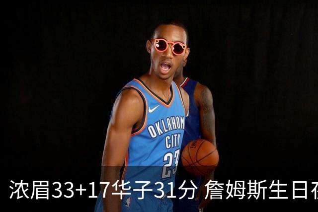 浓眉33+17华子31分 詹姆斯生日夜湖人客场惜败