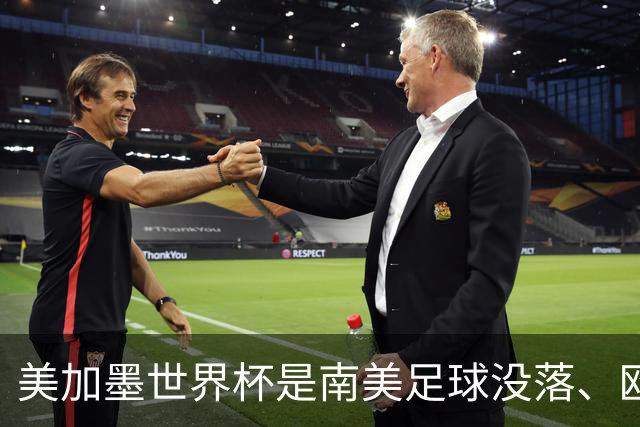 美加墨世界杯是南美足球没落、欧洲足球复兴的转折点！