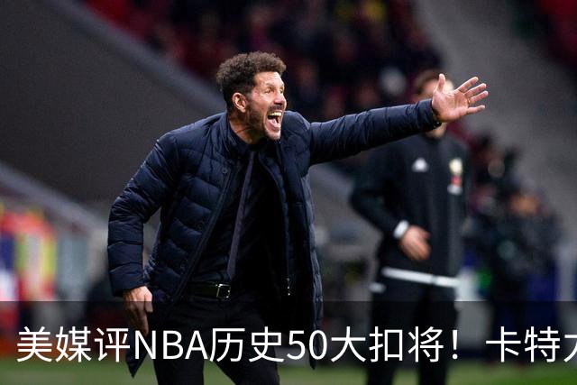 美媒评NBA历史50大扣将！卡特力压乔丹登顶，詹姆斯7科比无缘前10