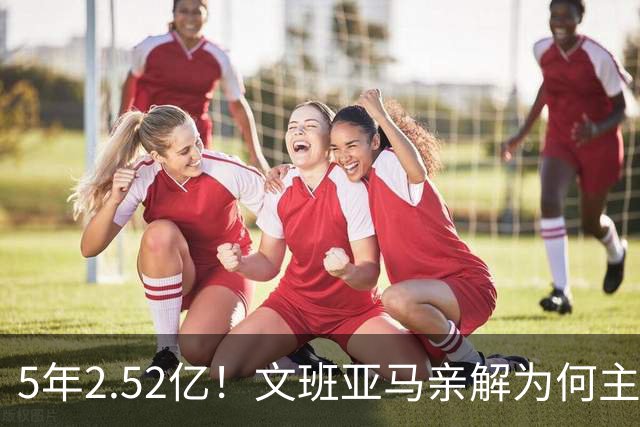 5年2.52亿！文班亚马亲解为何主动降薪5000万：不想钱毁了马刺