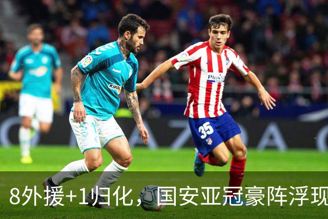 8外援+1归化，国安亚冠豪阵浮现 斯帕伊奇穿25号 申花浪费专属名额